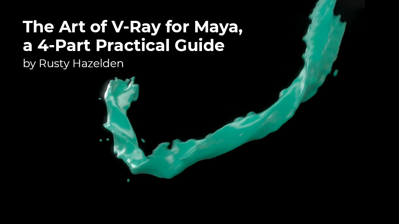 The Art of V-Ray for Maya, a 4-Part Practical Guide