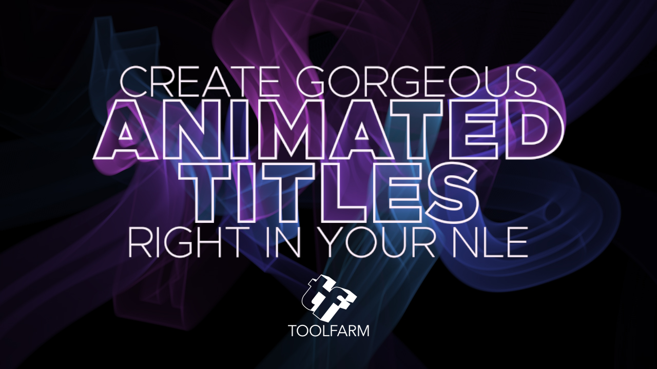 Create Gorgeous Animated Titles Right in your NLE